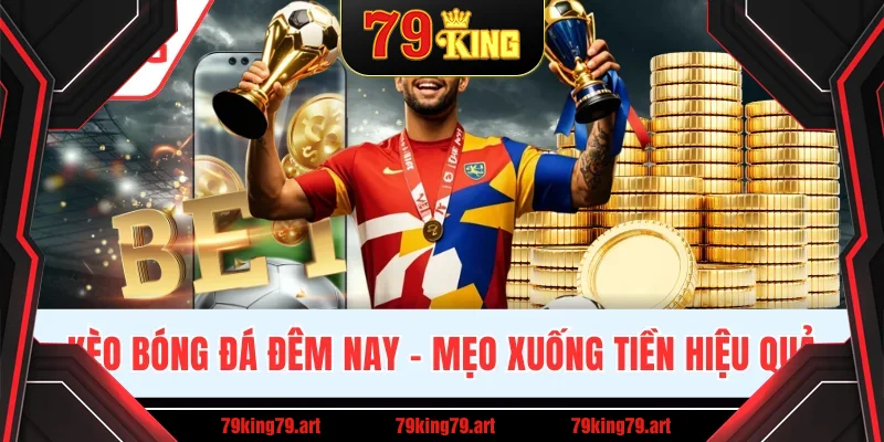 Kèo Bóng Đá Đêm Nay - Mẹo Xuống Tiền Hiệu Quả Từ Chuyên Gia