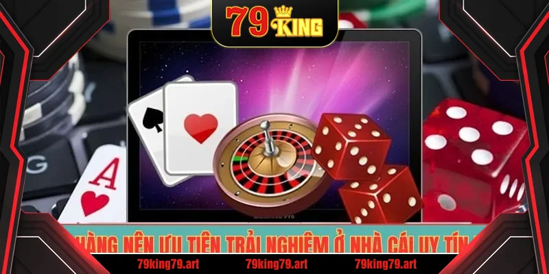 Khách hàng nên ưu tiên trải nghiệm ở nhà cái uy tín 79King