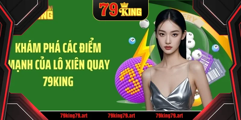 Khám phá các điểm mạnh của lô xiên quay 79KING