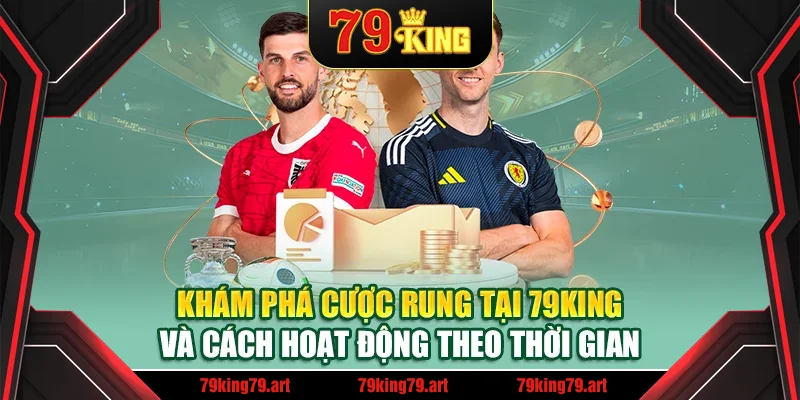 Khám phá cược rung tại 79King và cách hoạt động theo thời gian