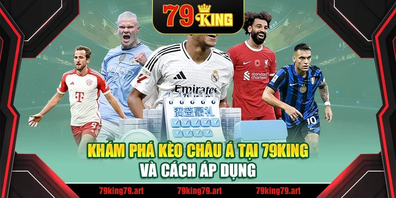 Khám phá kèo châu Á tại 79King và cách áp dụng Khám phá kèo châu Á tại 79King và cách áp dụng