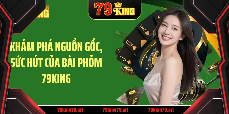 Khám phá nguồn gốc, sức hút của bài phỏm 79KING Khám phá nguồn gốc, sức hút của bài phỏm 79KING