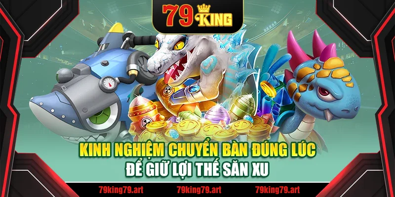 Kinh nghiệm chuyển bàn đúng lúc để giữ lợi thế săn xu Kinh nghiệm chuyển bàn đúng lúc để giữ lợi thế săn xu
