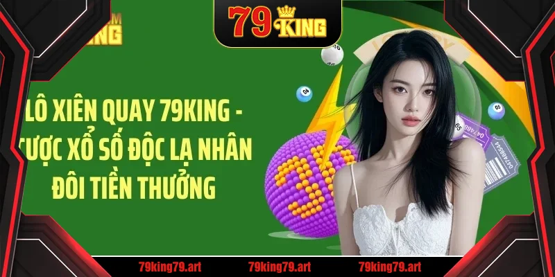 Lo xiên quay 79king cược xổ số độc lạ nhân đôi tiền thưởng