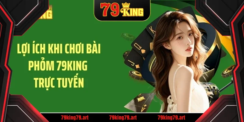 Lợi ích khi chơi bài phỏm 79KING trực tuyến Lợi ích khi chơi bài phỏm 79KING trực tuyến
