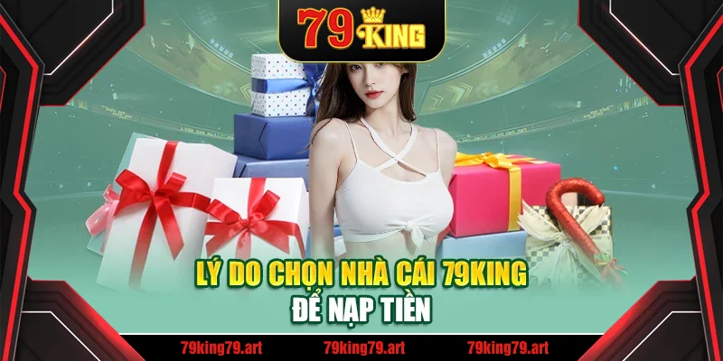 Lý do chọn nhà cái 79King để nạp tiền Lý do chọn nhà cái 79King để nạp tiền