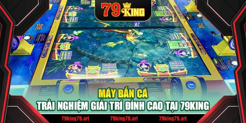 Máy Bắn Cá – Trải Nghiệm Giải Trí Đỉnh Cao Tại 79King