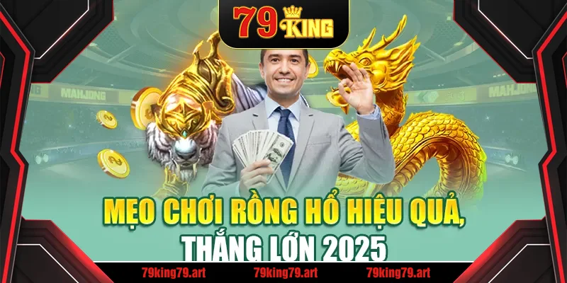 Mẹo chơi Rồng Hổ hiệu quả, thắng lớn 2025 Mẹo chơi Rồng Hổ hiệu quả, thắng lớn 2025