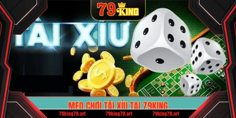 Mẹo chơi tài xỉu tại 79King