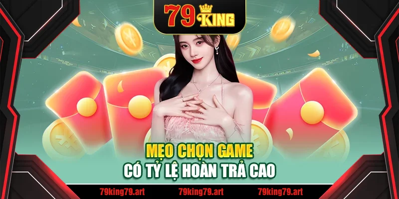 Mẹo chọn game có tỷ lệ hoàn trả cao Mẹo chọn game có tỷ lệ hoàn trả cao