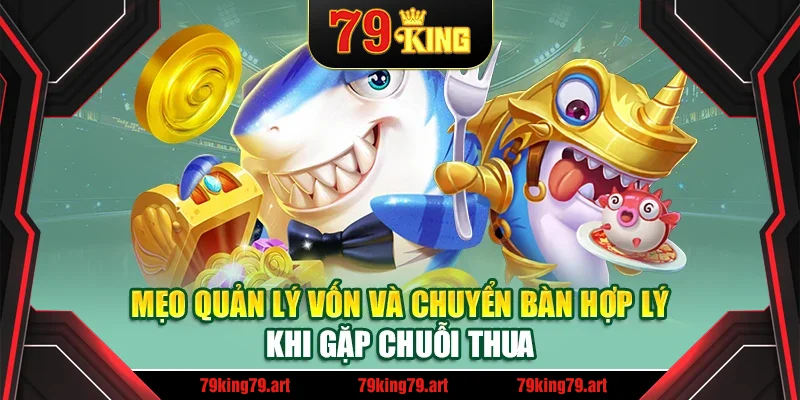 Mẹo quản lý vốn và chuyển bàn hợp lý khi gặp chuỗi thua Mẹo quản lý vốn và chuyển bàn hợp lý khi gặp chuỗi thua