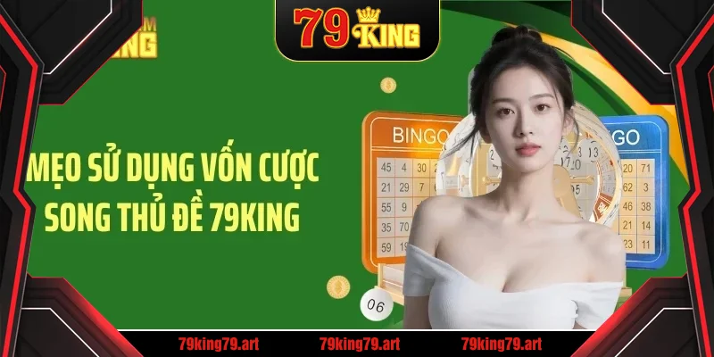 Mẹo sử dụng vốn cược song thủ đề 79KING