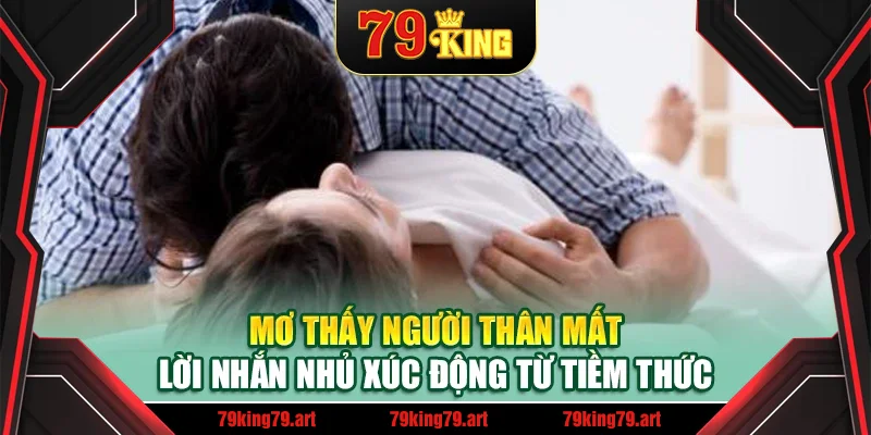 Mơ Thấy Người Thân Mất – Lời Nhắn Nhủ Xúc Động Từ Tiềm Thức