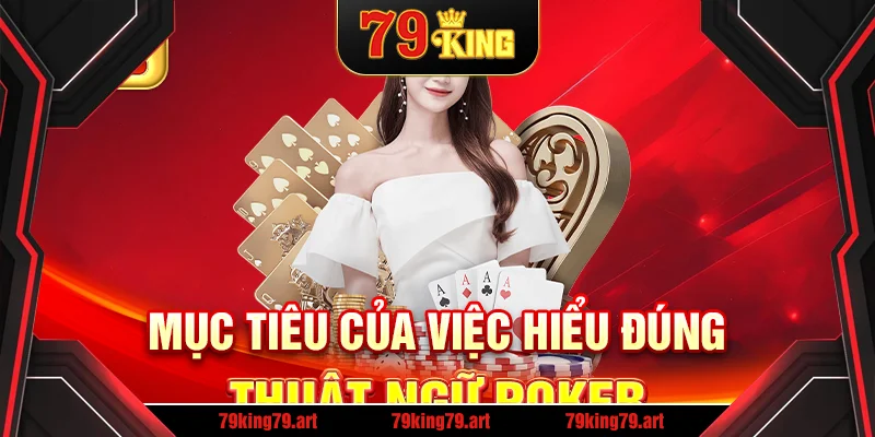 Mục tiêu của việc hiểu đúng thuật ngữ poker Mục tiêu của việc hiểu đúng thuật ngữ poker