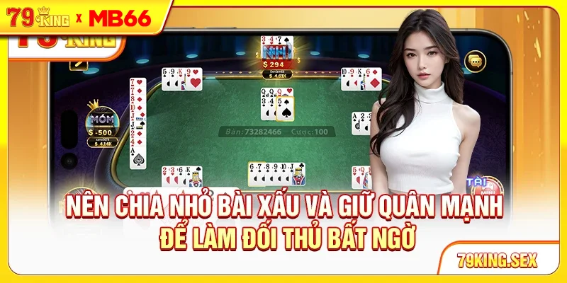 Nên chia nhỏ bài xấu và giữ quân mạnh để làm đối thủ bất ngờ Nên chia nhỏ bài xấu và giữ quân mạnh để làm đối thủ bất ngờ