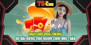 Ngày Hội Viên 79king – Ưu Đãi Riêng Cho Người Chơi Mỗi Tuần