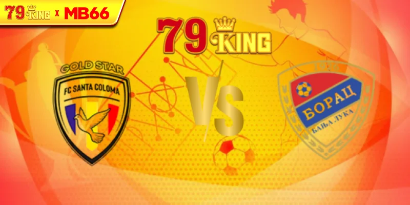 Nhận định FC Santa Coloma vs Borac Banja Luka, 23h00 17/07