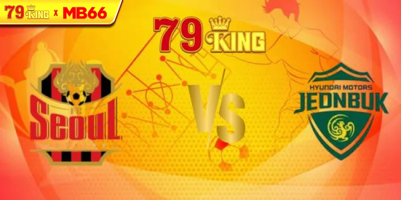 Nhận định Seoul FC vs Jeonbuk Motors, 17h30 ngày 02/07 – FA Hàn Quốc