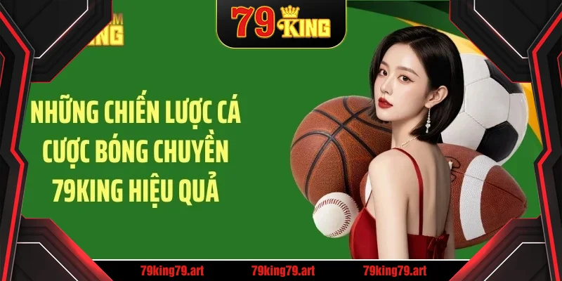 Những chiến lược cá cược bóng chuyền 79KING hiệu quả