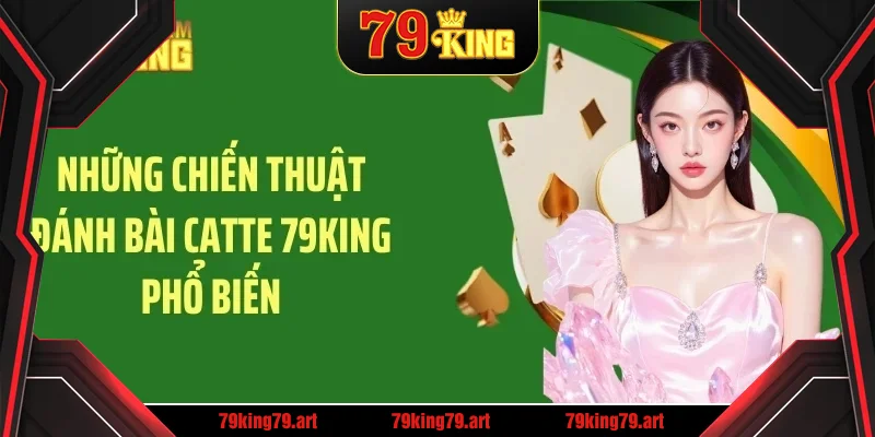 Những chiến thuật đánh bài catte 79KING phổ biến Những chiến thuật đánh bài catte 79KING phổ biến