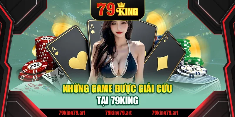 Những game được giải cứu tại 79King Những game được giải cứu tại 79King
