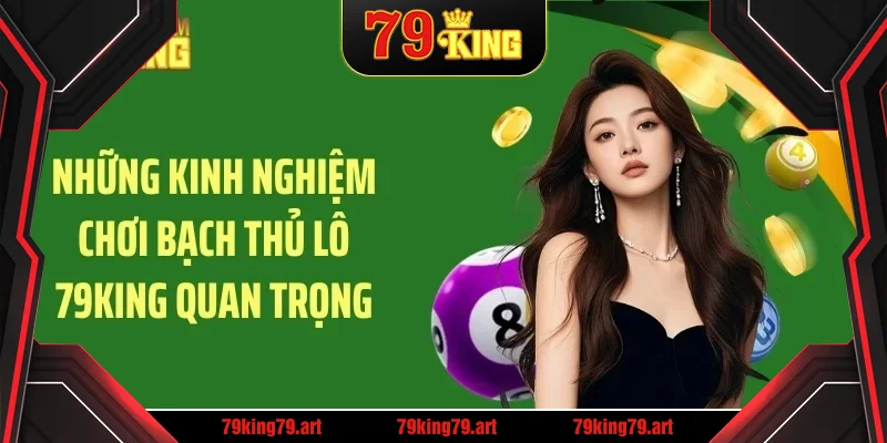 Những kinh nghiệm chơi bạch thủ lô 79KING quan trọng Những kinh nghiệm chơi bạch thủ lô 79KING quan trọng