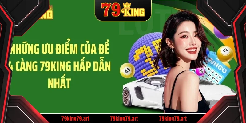 Những ưu điểm của đề 4 càng 79KING hấp dẫn nhất