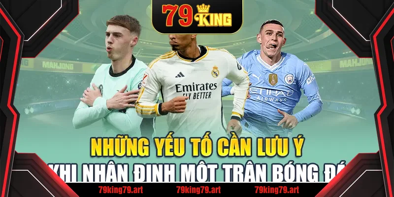 Những yếu tố cần lưu ý khi nhận định một trận bóng đá