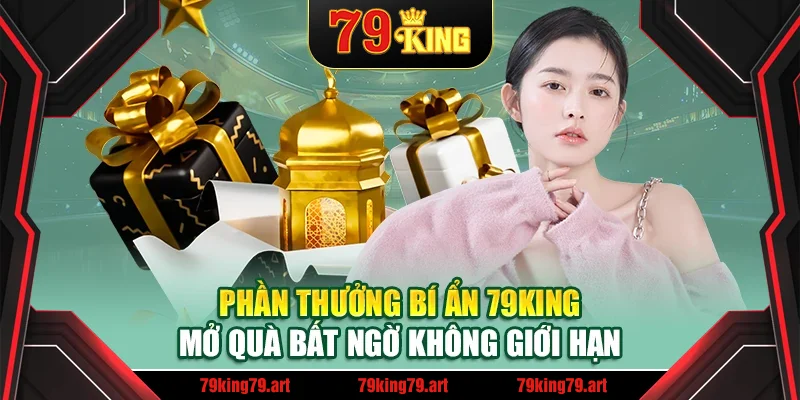 Phần Thưởng Bí Ẩn 79king – Mở Quà Bất Ngờ Không Giới Hạn