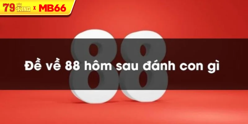 Phương pháp soi đề về 88 hôm sau đánh con gì Phương pháp soi đề về 88 hôm sau đánh con gì