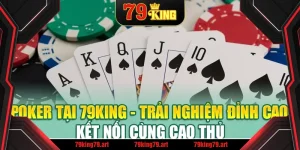 Poker Tại 79King - Trải Nghiệm Đỉnh Cao, Kết Nối Cùng Cao Thủ