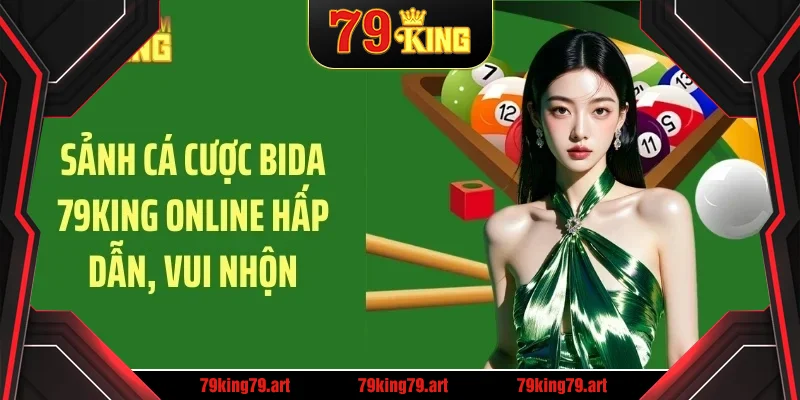 Sảnh cá cược bida 79KING online hấp dẫn, vui nhộn