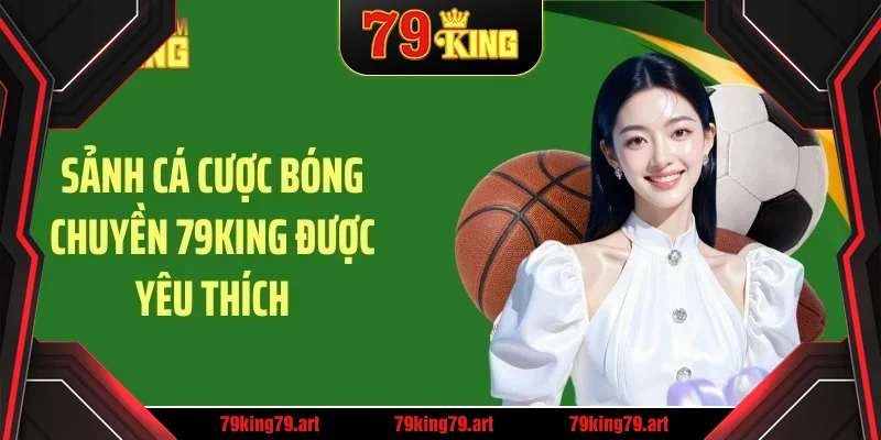 Sảnh cá cược bóng chuyền 79KING được yêu thích