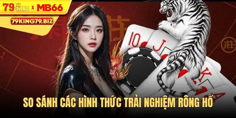 Sự khác biệt giữa hai hình thức trải nghiệm Rồng Hổ Sự khác biệt giữa hai hình thức trải nghiệm Rồng Hổ