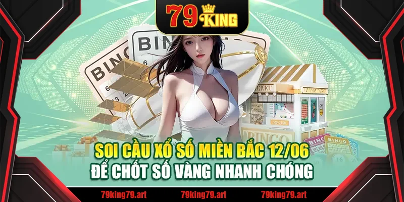 Soi cầu xổ số miền Bắc 12/06 để chốt số vàng nhanh chóng