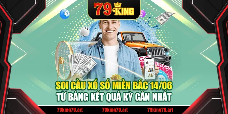 Soi cầu xổ số miền Bắc 14/06 từ bảng kết quả kỳ gần nhất