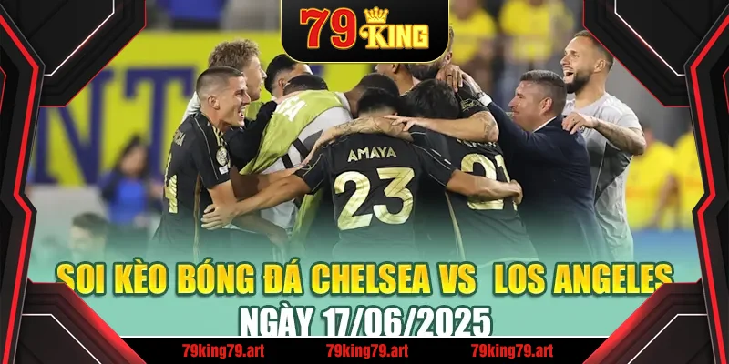 Soi Kèo Bóng Đá Chelsea Vs Los Angeles Ngày 17/06/2025