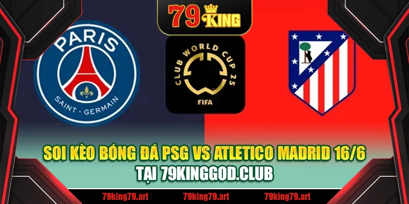 Soi Kèo Bóng Đá PSG Vs Atletico Madrid 16/6 Tại mpnrc.in.net