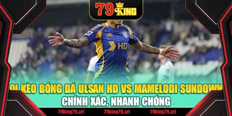 Soi kèo bóng đá Ulsan HD vs Mamelodi Sundowns chính xác, nhanh chóng Soi kèo bóng đá Ulsan HD vs Mamelodi Sundowns chính xác, nhanh chóng