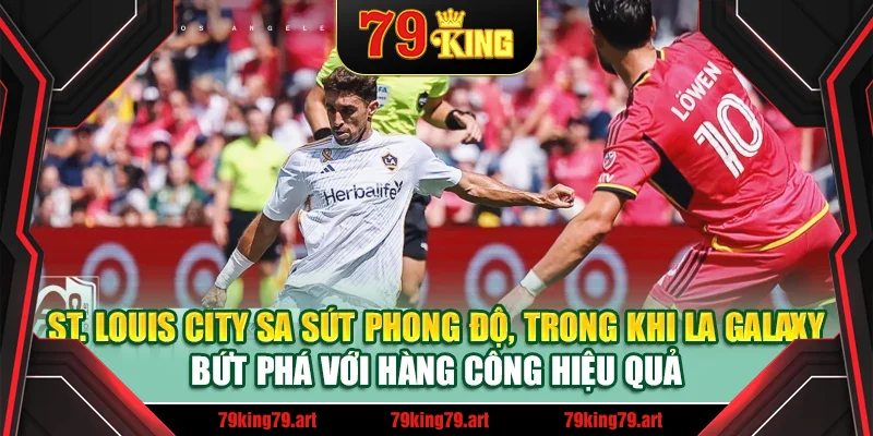 St. Louis City sa sút phong độ, trong khi LA Galaxy bứt phá với hàng công hiệu quả St. Louis City sa sút phong độ, trong khi LA Galaxy bứt phá với hàng công hiệu quả