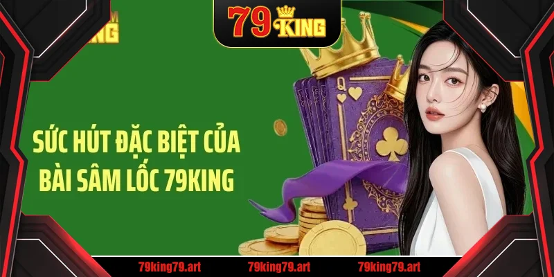 Sức hút đặc biệt của bài sâm lốc 79King Sức hút đặc biệt của bài sâm lốc 79King