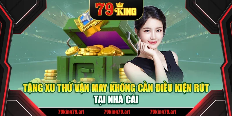Tặng xu thử vận may không cần điều kiện rút tại nhà cái Tặng xu thử vận may không cần điều kiện rút tại nhà cái