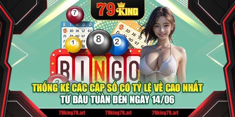 Thống kê các cặp số có tỷ lệ về cao nhất từ đầu tuần đến ngày 14/06