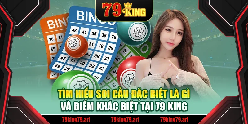 Tìm hiểu soi cầu đặc biệt là gì và điểm khác biệt tại 79 King Tìm hiểu soi cầu đặc biệt là gì và điểm khác biệt tại 79 King