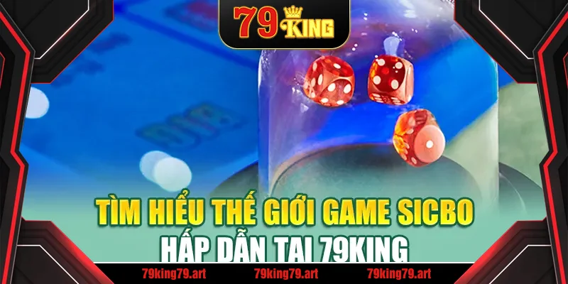 Tìm hiểu thế giới game Sicbo hấp dẫn tại 79King Tìm hiểu thế giới game Sicbo hấp dẫn tại 79King