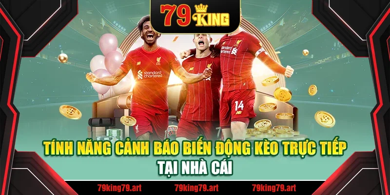Tính năng cảnh báo biến động kèo trực tiếp tại nhà cái Tính năng cảnh báo biến động kèo trực tiếp tại nhà cái