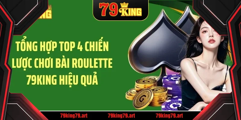 Tổng hợp top 4 chiến lược chơi bài roulette 79KING hiệu quả Tổng hợp top 4 chiến lược chơi bài roulette 79KING hiệu quả