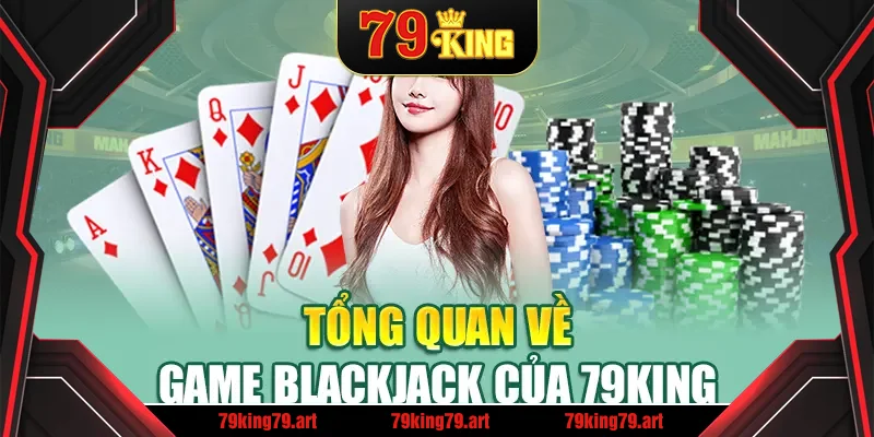 Tổng quan về game Blackjack của 79King