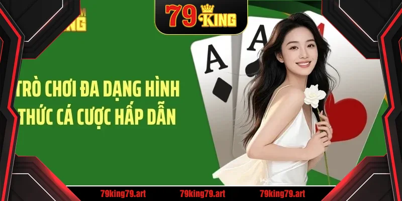 Trò chơi đa dạng hình thức cá cược hấp dẫn