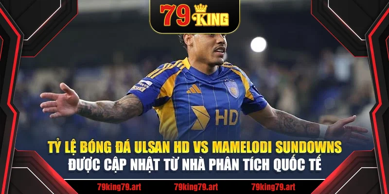 Tỷ lệ bóng đá Ulsan HD vs Mamelodi Sundowns được cập nhật từ nhà phân tích quốc tế Tỷ lệ bóng đá Ulsan HD vs Mamelodi Sundowns được cập nhật từ nhà phân tích quốc tế